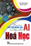 ỨNG DỤNG TRÍ TUỆ NHÂN TẠO AI TRONG DẠY VÀ HỌC MÔN HÓA HỌC (Dành cho Giáo viên và học sinh)
